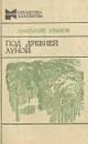 Под древней луной - Анатолий Иванов