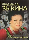 Людмила Зыкина. Жизнь как река - Людмила Зыкина