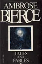 Ambrose Bierce. Tales and Fables - Бирс Амброз Гвинет