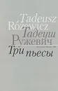 Тадеуш Ружевич. Три пьесы - Тадеуш Ружевич