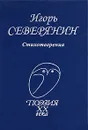 Игорь Северянин. Стихотворения - Северянин Игорь Васильевич