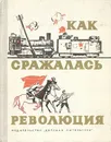 Как сражалась революция - Климент Ворошилов,Анастас Микоян,С. Каменев