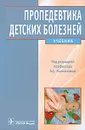Пропедевтика детских болезней - Под редакцией А. С. Калмыковой