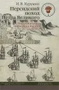 Персидский поход Петра Великого. Низовой корпус на берегах Каспия (1722-1735) - И. В. Курукин