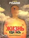 Жизнь удалась - Андрей Рубанов