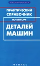 Практический справочник по выбору деталей машин - М. Г. Гранкин