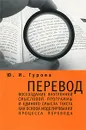 Перевод. Воссоздание внутренней смысловой программы и единого смысла текста как основа моделирования процесса перевода - Ю. И. Гурова