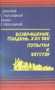Возвращение. Полдень, XXII век. Попытка к бегству - Аркадий Стругацкий, Борис Стругацкий