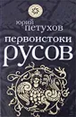 Первоистоки Русов - Юрий Петухов