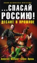 ...спасай Россию! Десант в прошлое - Алексей Махров, Борис Орлов