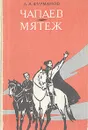 Чапаев. Мятеж - Д. А. Фурманов