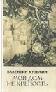 Мой дом - не крепость - Валентин Кузьмин