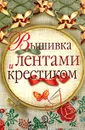 Вышивка лентами и крестиком - О. В. Сладкова