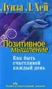 Позитивное мышление. Как быть счастливой каждый день - Хей Луиза Л.