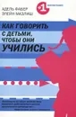 Как говорить с детьми, чтобы они учились - Мазлиш Элейн, Фабер Адель