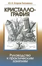 Кристаллография. Руководство к практическим занятиям - Ю. К. Егоров-Тисменко