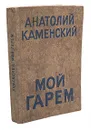 Мой гарем - Анатолий Каменский