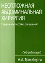 Неотложная абдоминальная хирургия - Под редакцией А. А. Гринберга