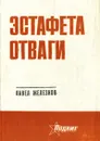 Эстафета отваги - Павел Железнов