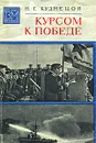 Курсом к Победе - Н. Г. Кузнецов