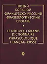 Новый большой французско-русский фразеологический словарь / Le nouveau grand dictionnaire phraseologique francais-russe - Лариса Мурадова,И. Будницкая,И. Лалаев,Людмила Ковшова,Владимир Гак