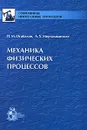 Механика физических процессов - П. М. Огибалов, А. Х. Мирзаджанзаде