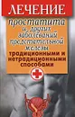 Лечение простатита и других заболеваний предстательной железы традиционными и нетрадиционными способами - Нестерова Дарья Владимировна