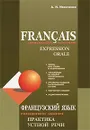Francais: Communication quotidienne: Expression orale / Французский язык. Повседневное общение. Практика устной речи - А. И. Иванченко