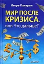Мир после кризиса, или Что дальше? - Панарин Игорь Николаевич