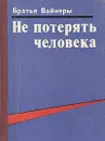 Не потерять человека - Вайнер Аркадий Александрович, Вайнер Георгий Александрович