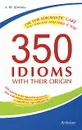 350 Idioms with Their Origin, or The Idiomatic Cake You Can Eat and Have It Too / 350 идиом и их происхождение, или Как невинность соблюсти и капитал приобрести - Л. Ф. Шитова