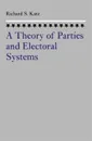 A Theory of Parties and Electoral Systems: A Theory of Parties and the Electoral System - Richard S. Katz