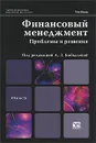 Финансовый менеджмент. Проблемы и решения - Под редакцией А. З. Бобылевой