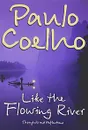 Like the Flowing River: Thoughts and Reflections - Paulo Coelho