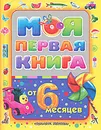 Моя первая книга. От 6 месяцев - А. Максимова