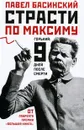 Страсти по Максиму. Горький. Девять дней после смерти - Басинский Павел Валерьевич