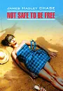 Not Safe to Be Free - James Hadley Chase
