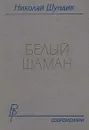 Белый шаман - Шундик Николай Елисеевич