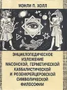 Энциклопедическое изложение масонской, герметической, каббалистической и розенкрейцеровской символической философии - Мэнли П. Холл