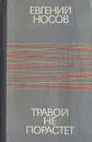 Травой не порастет - Евгений Носов