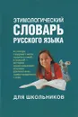 Этимологический словарь русского языка для школьников - Мария Рут