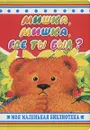 Мишка, мишка, где ты был? - М. Б. Чистякова