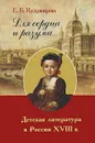 Для сердца и разума. Детская литература в России XVIII в. - Е. Б. Кудрявцева