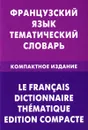 Французский язык. Тематический словарь. Компактное издание / Le francais dictionnaire thematique: Edition compacte - В. А. Козырева