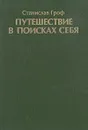 Путешествие в поисках себя. Измерения сознания. Новые перспективы в психотерапии и исследовании внутреннего мира - Станислав Гроф