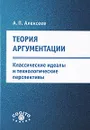 Теория аргументации. Классические идеалы и технологические перспективы - А. П. Алексеев