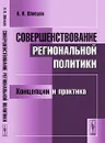 Совершенствование региональной политики. Концепции и практика - А. Н. Швецов