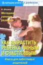 Как вырастить ребенка умным и счастливым. Методики раннего развития - Н. Ильина