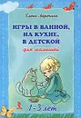 Игры в ванной, на кухне, в детской для малышей 1-3 лет (набор из 24 карточек) - Ларечина Елена Викторовна