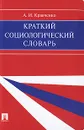 Краткий социологический словарь - Кравченко Альберт Иванович